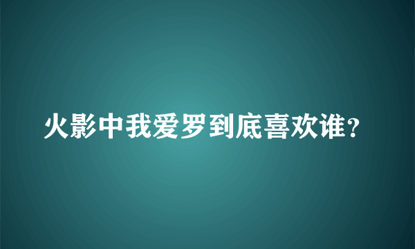 火影中我爱罗到底喜欢谁？