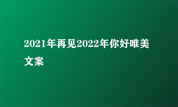 2021年再见2022年你好唯美文案