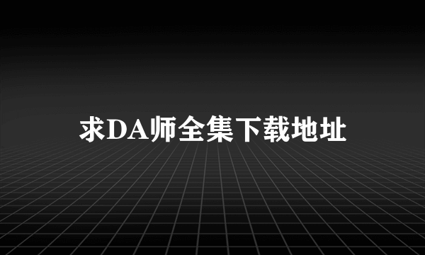 求DA师全集下载地址