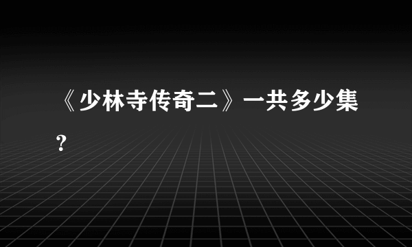 《少林寺传奇二》一共多少集？