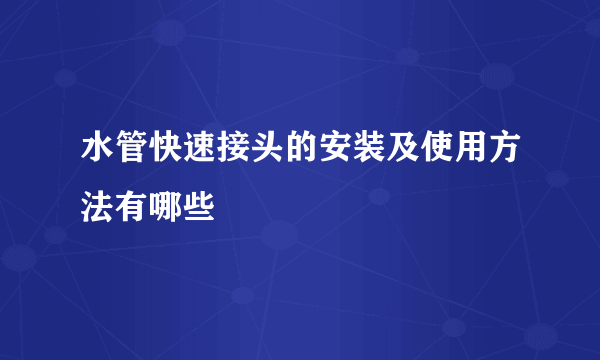 水管快速接头的安装及使用方法有哪些