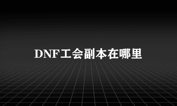 DNF工会副本在哪里