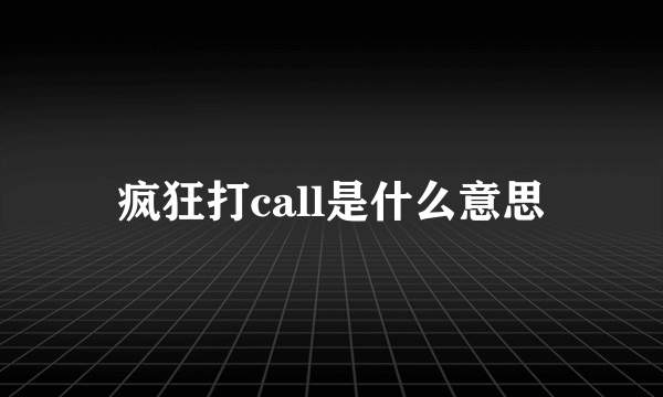 疯狂打call是什么意思