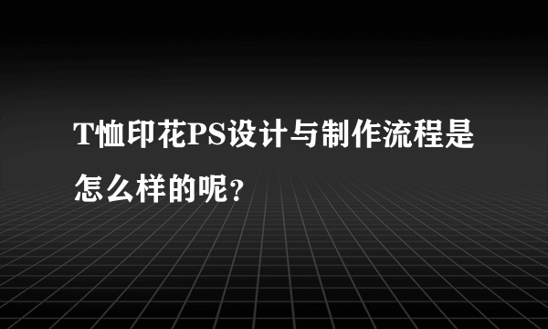 T恤印花PS设计与制作流程是怎么样的呢？