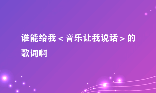 谁能给我＜音乐让我说话＞的歌词啊