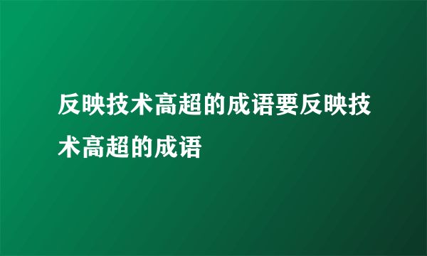 反映技术高超的成语要反映技术高超的成语