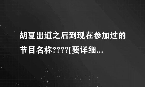 胡夏出道之后到现在参加过的节目名称????[要详细的] 虾米感谢