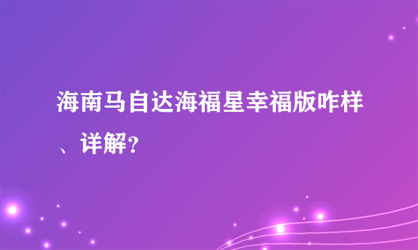 海南马自达海福星幸福版咋样、详解？