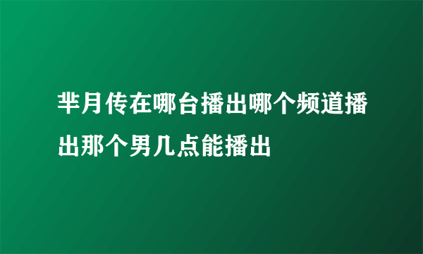 芈月传在哪台播出哪个频道播出那个男几点能播出