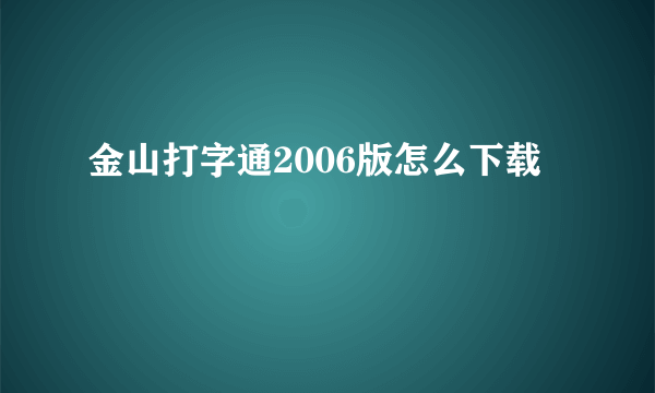 金山打字通2006版怎么下载