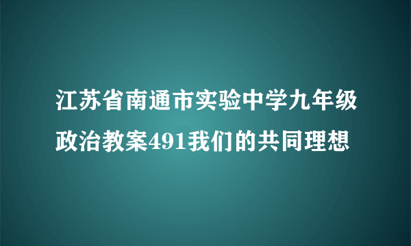 江苏省南通市实验中学九年级政治教案491我们的共同理想