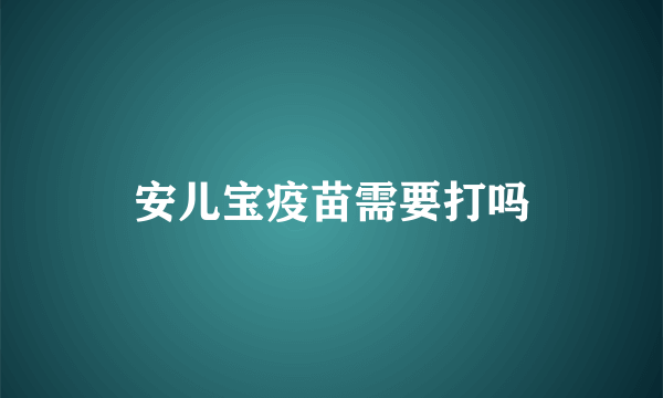 安儿宝疫苗需要打吗