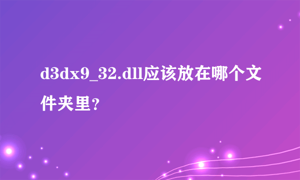 d3dx9_32.dll应该放在哪个文件夹里？