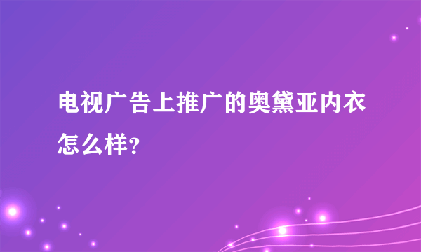 电视广告上推广的奥黛亚内衣怎么样？