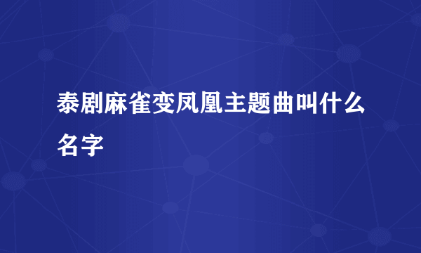 泰剧麻雀变凤凰主题曲叫什么名字