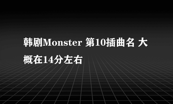 韩剧Monster 第10插曲名 大概在14分左右