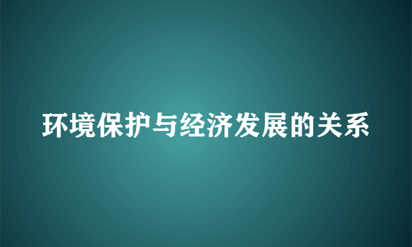 环境保护与经济发展的关系