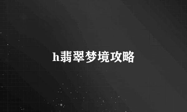 h翡翠梦境攻略