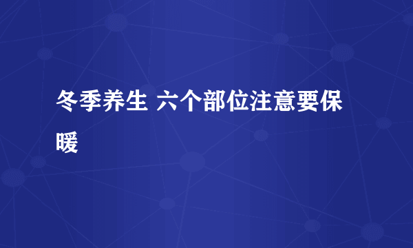 冬季养生 六个部位注意要保暖