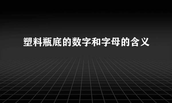 塑料瓶底的数字和字母的含义