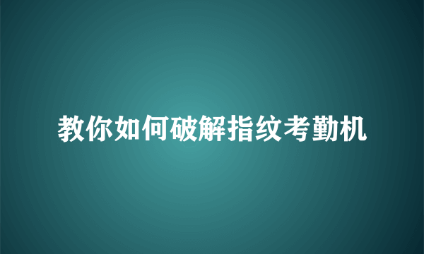 教你如何破解指纹考勤机