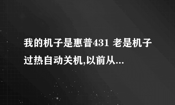 我的机子是惠普431 老是机子过热自动关机,以前从来没出现过,怎么办?