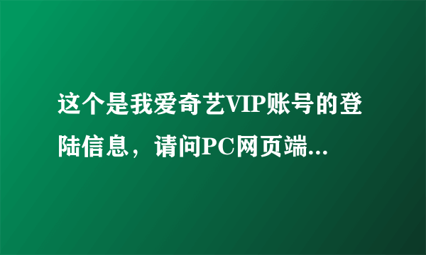 这个是我爱奇艺VIP账号的登陆信息，请问PC网页端是什么意思？？？