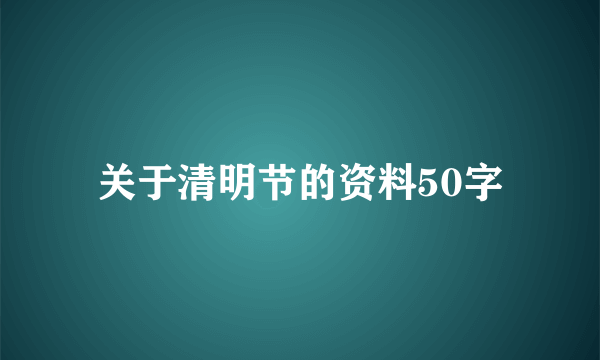 关于清明节的资料50字