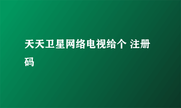 天天卫星网络电视给个 注册码