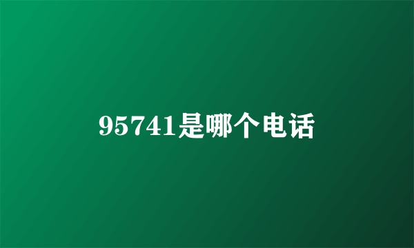 95741是哪个电话