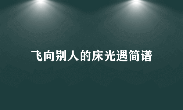 飞向别人的床光遇简谱