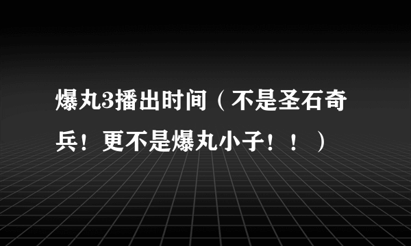 爆丸3播出时间（不是圣石奇兵！更不是爆丸小子！！）