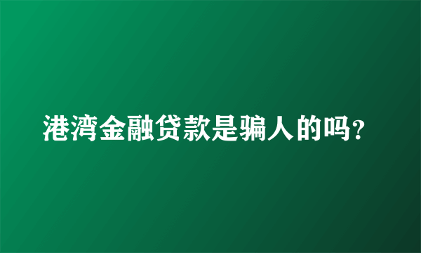 港湾金融贷款是骗人的吗？