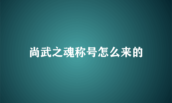 尚武之魂称号怎么来的