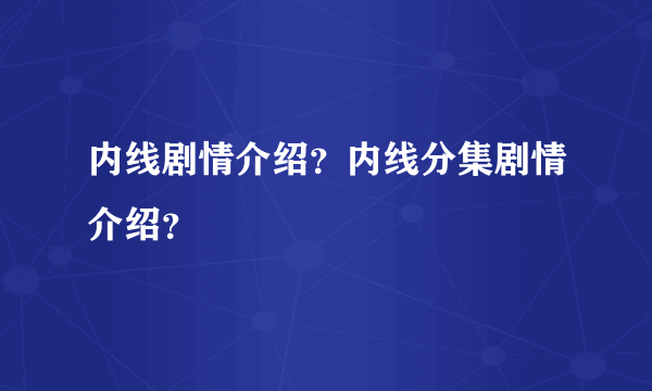 内线剧情介绍？内线分集剧情介绍？