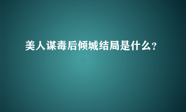 美人谋毒后倾城结局是什么？