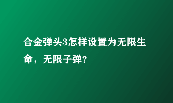 合金弹头3怎样设置为无限生命，无限子弹？