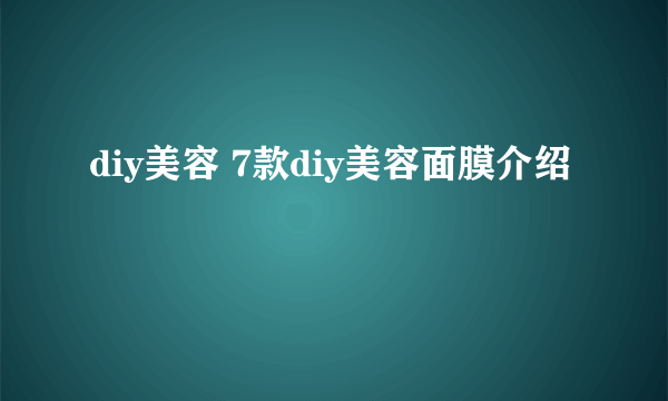 diy美容 7款diy美容面膜介绍