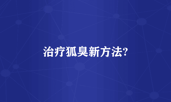 治疗狐臭新方法?