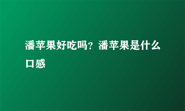 潘苹果好吃吗？潘苹果是什么口感