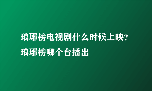 琅琊榜电视剧什么时候上映？琅琊榜哪个台播出