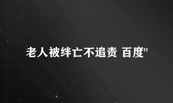 老人被绊亡不追责 百度