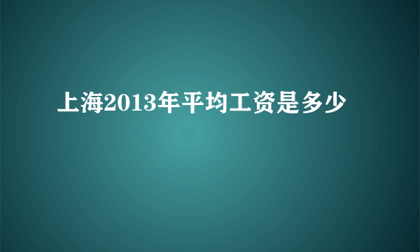 上海2013年平均工资是多少