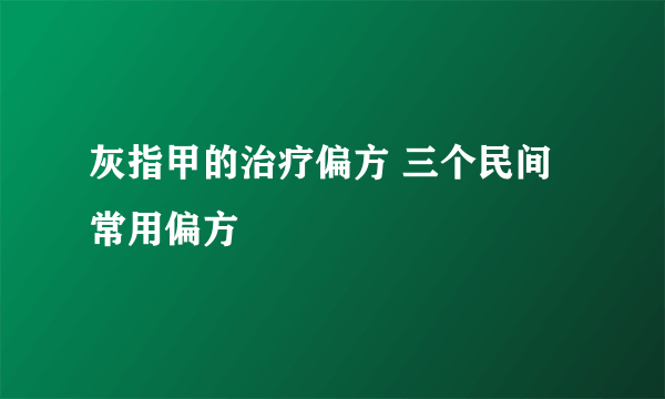 灰指甲的治疗偏方 三个民间常用偏方