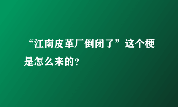 “江南皮革厂倒闭了”这个梗是怎么来的？