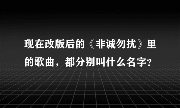 现在改版后的《非诚勿扰》里的歌曲，都分别叫什么名字？