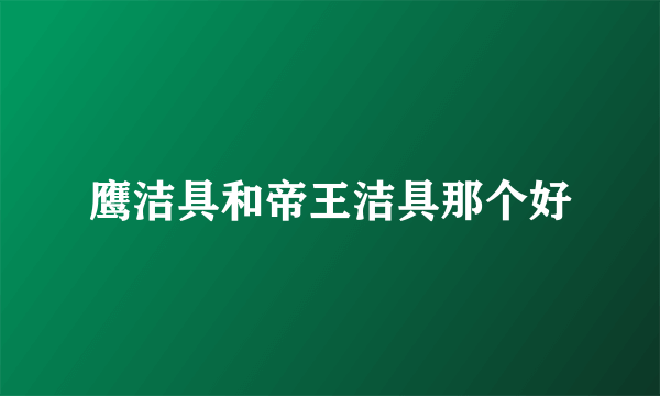 鹰洁具和帝王洁具那个好