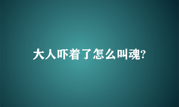 大人吓着了怎么叫魂?