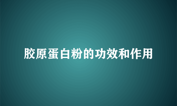 胶原蛋白粉的功效和作用