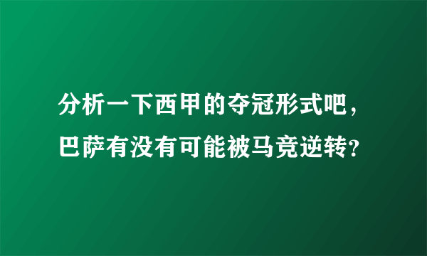 分析一下西甲的夺冠形式吧，巴萨有没有可能被马竞逆转？